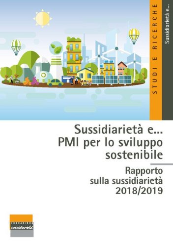 Sussidiariet&agrave; e... PMI per lo sviluppo sostenibile. Rapporto sulla sussidiariet&agrave; 2018-2019