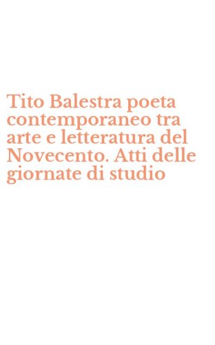 Tito Balestra poeta contemporaneo tra arte e letteratura del Novecento. Atti delle giornate di studio