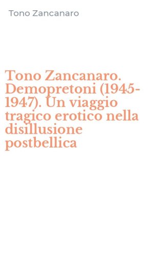 Tono Zancanaro. Demopretoni (1945-1947). Un viaggio tragico erotico nella disillusione postbellica