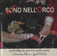 Non sono nell'orco. Piccolo collage dai pezzi di un vecchio copione di Francesca Bettini e Gyula Moln&aacute;r