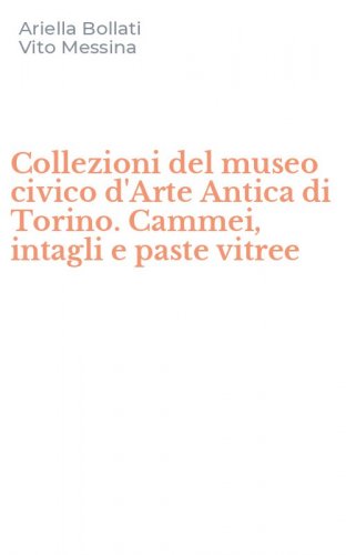 Collezioni del museo civico d'Arte Antica di Torino. Cammei, intagli e paste vitree