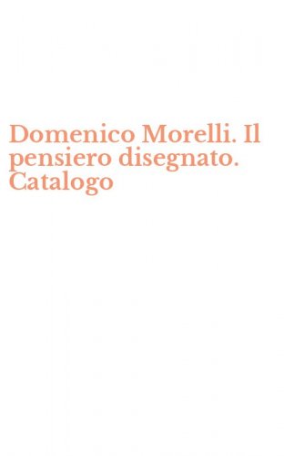Domenico Morelli. Il pensiero disegnato. Catalogo