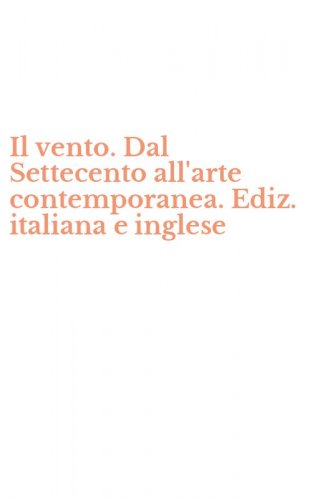 Il vento. Dal Settecento all'arte contemporanea. Ediz. italiana e inglese