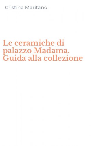 Le ceramiche di palazzo Madama. Guida alla collezione