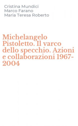 Michelangelo Pistoletto. Il varco dello specchio. Azioni e collaborazioni 1967-2004