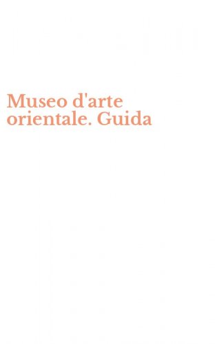 Museo d'arte orientale. Guida