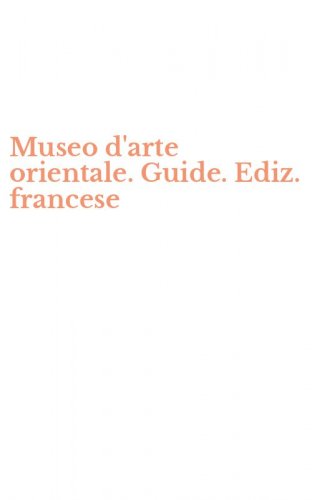 Museo d'arte orientale. Guide. Ediz. francese