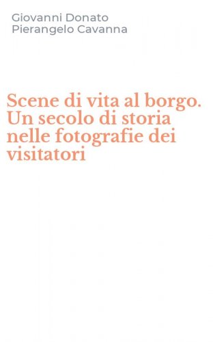 Scene di vita al borgo. Un secolo di storia nelle fotografie dei visitatori