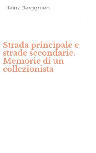 Strada principale e strade secondarie. Memorie di un collezionista