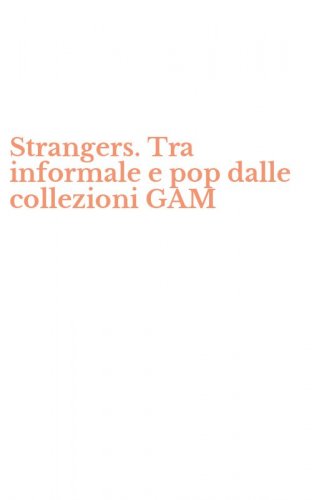 Strangers. Tra informale e pop dalle collezioni GAM