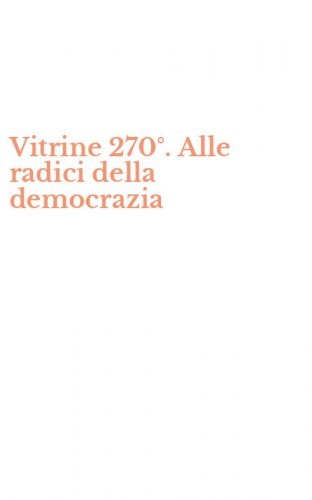 Vitrine 270&deg;. Alle radici della democrazia