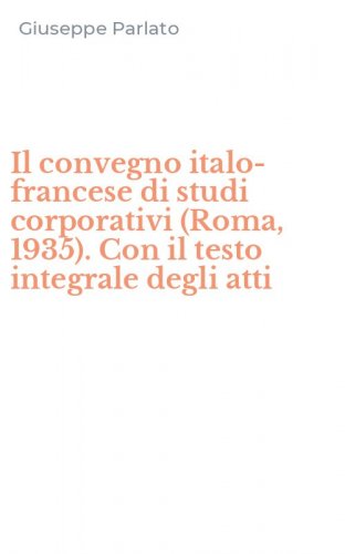 Il convegno italo-francese di studi corporativi (Roma, 1935). Con il testo integrale degli atti