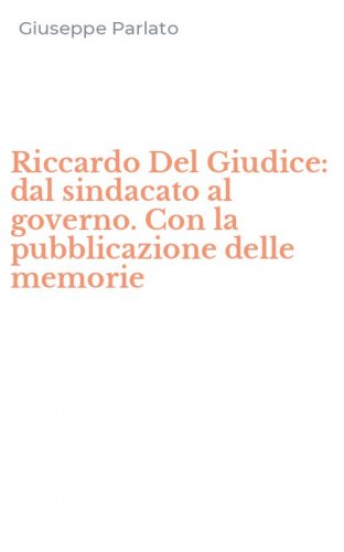 Riccardo Del Giudice: dal sindacato al governo. Con la pubblicazione delle memorie