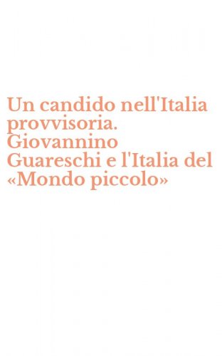 Un candido nell'Italia provvisoria. Giovannino Guareschi e l'Italia del &laquo;Mondo piccolo&raquo;