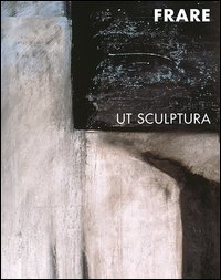 Giancarla Frare. Ut sculptura