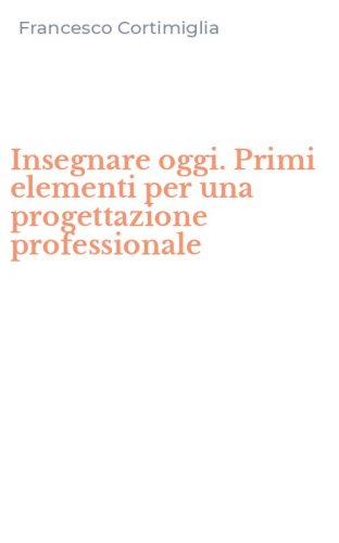 Insegnare oggi. Primi elementi per una progettazione professionale