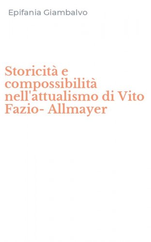 Storicit&agrave; e compossibilit&agrave; nell'attualismo di Vito Fazio-Allmayer