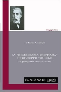 La &laquo;democrazia cristiana&raquo; in Giuseppe Toniolo. Un progetto etico-sociale