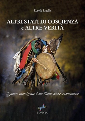 Altri stati di coscienza e altre verit&agrave;. Il potere travolgente delle piante sacre sciamaniche