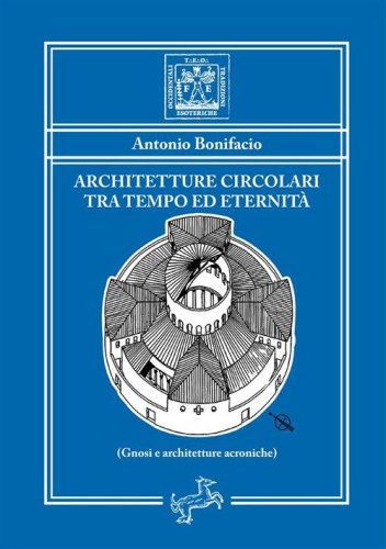 Architetture circolari tra tempo ed eternit&agrave;. Gnosi e architetture acroniche