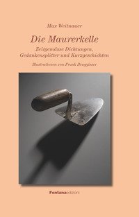 Die Maurerkelle. Zeitgem&auml;sse Dichtungen, Gedankensplitter und Kurzgeschichten