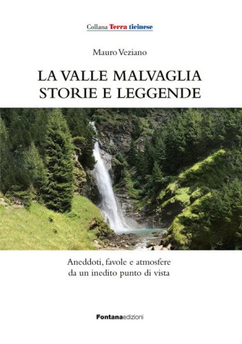 La valle Malvaglia storie e leggende. Aneddoti, favole e atmosfere da un inedito punto di vista
