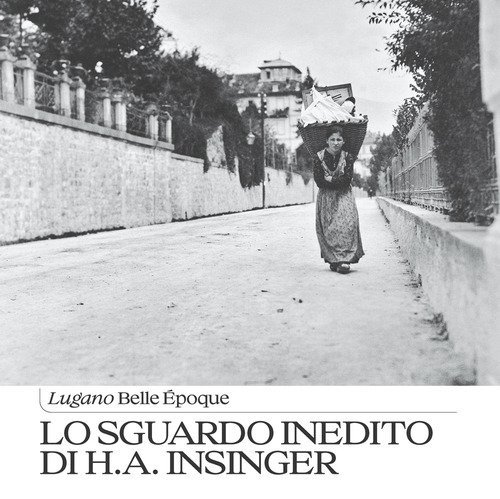 Lo sguardo inedito di H.A. Insinger. Lugano Belle &Eacute;poque