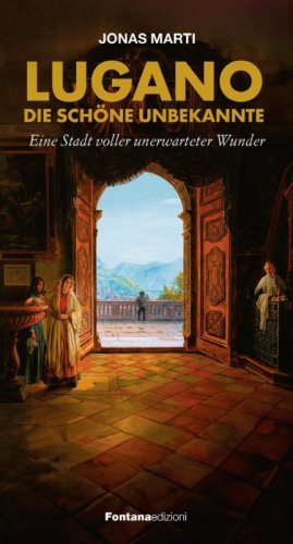Lugano. Die sch&ouml;ne Unbekannte. Eine stadt voller unerwarteter Wunder