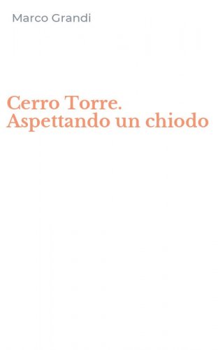 Cerro Torre. Aspettando un chiodo