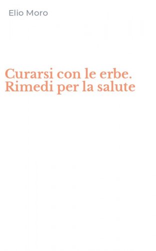 Curarsi con le erbe. Rimedi per la salute