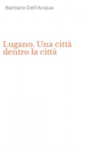Lugano. Una citt&agrave; dentro la citt&agrave;