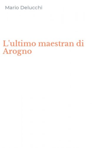 L'ultimo maestran di Arogno