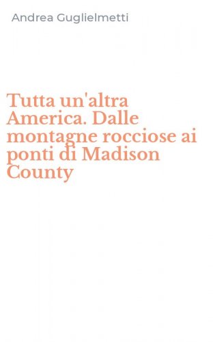 Tutta un'altra America. Dalle montagne rocciose ai ponti di Madison County