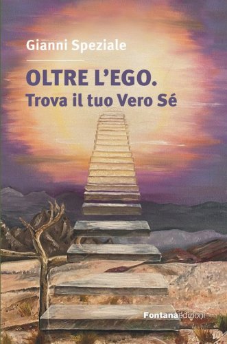 Oltre l'ego. Trova il tuo vero S&eacute;. Ritrovare il contatto con il S&eacute; superiore &egrave; l'obiettivo del nostro cammino spirituale