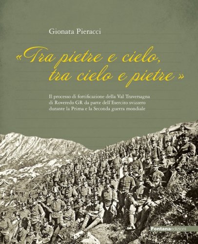 &laquo;Tra Pietre e cielo, tra cielo e pietre&raquo;. Il processo di fortificazione della Val Traversagna di Roveredo GR da parte dell'Esercito svizzero durante la Prima e la Seconda guerra mondiale