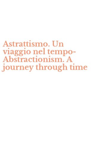Astrattismo. Un viaggio nel tempo-Abstractionism. A journey through time