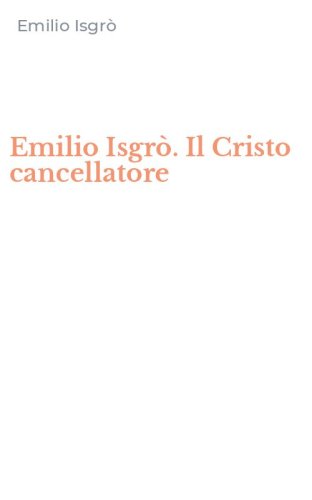 Emilio Isgr&ograve;. Il Cristo cancellatore