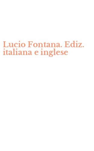 Lucio Fontana. Ediz. italiana e inglese