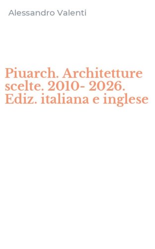 Piuarch. Architetture scelte. 2010-2026. Ediz. italiana e inglese