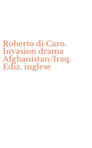 Roberto di Caro. Invasion drama Afghanistan/Iraq. Ediz. inglese