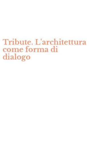 Tribute. L'architettura come forma di dialogo