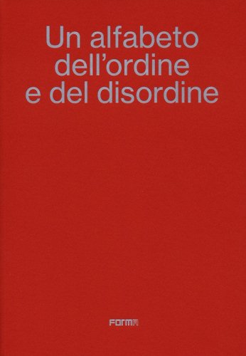 Un alfabeto dell'ordine e del disordine-An alphabet of order and disorder. Catalogo della mostra (Parigi, 24 aprile-22 giugno 2024)