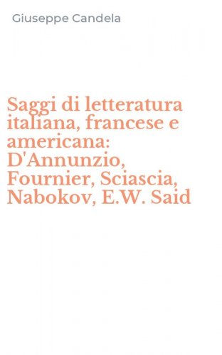 Saggi di letteratura italiana, francese e americana: D'Annunzio, Fournier, Sciascia, Nabokov, E.W. Said