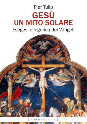 Ges&ugrave;. Un mito solare. Esegesi allegorica dei Vangeli