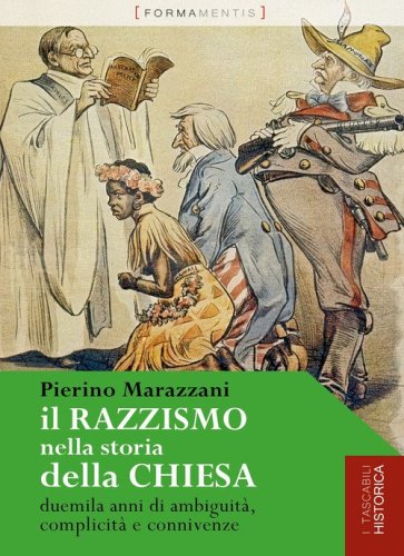 Il razzismo nella storia della chiesa. Duemila anni di ambiguit&agrave;, complicit&agrave; e connivenze
