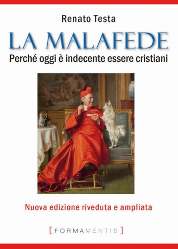 La malafede. Perch&eacute; oggi &egrave; indecente essere cristiani