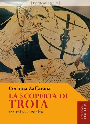La scoperta di troia. Tra mito e realt&agrave;