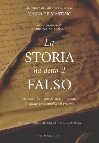 La storia ha detto il falso. Inganni e falsi miti di chi ha inventato il passato per controllare il presente