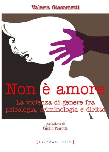 Non &egrave; amore. La violenza di genere tra psicologia, criminologia e diritto