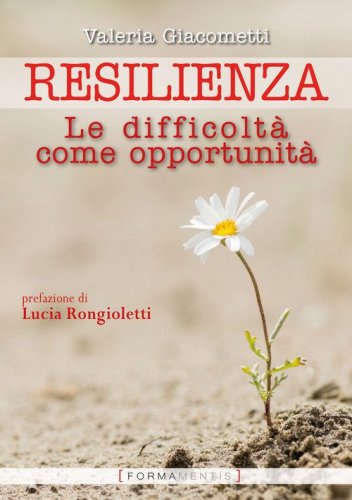 Resilienza. Le difficolt&agrave; come opportunit&agrave;